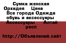 Сумка женская “Орхидея“ › Цена ­ 3 300 - Все города Одежда, обувь и аксессуары » Аксессуары   . Алтай респ.